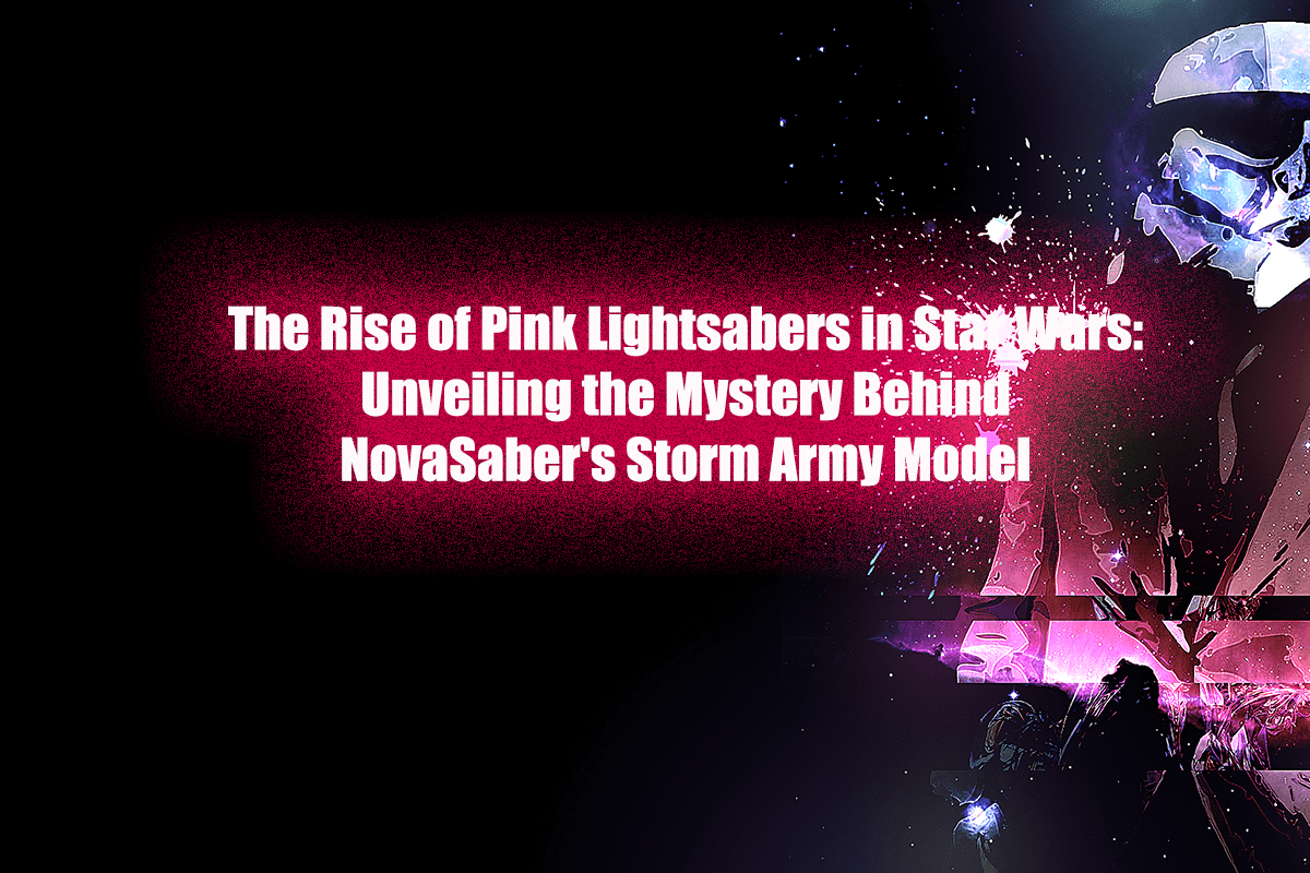 The Rise of Pink Lightsabers in Star Wars: Unveiling the Mystery Behind NovaSaber's Storm Army Model