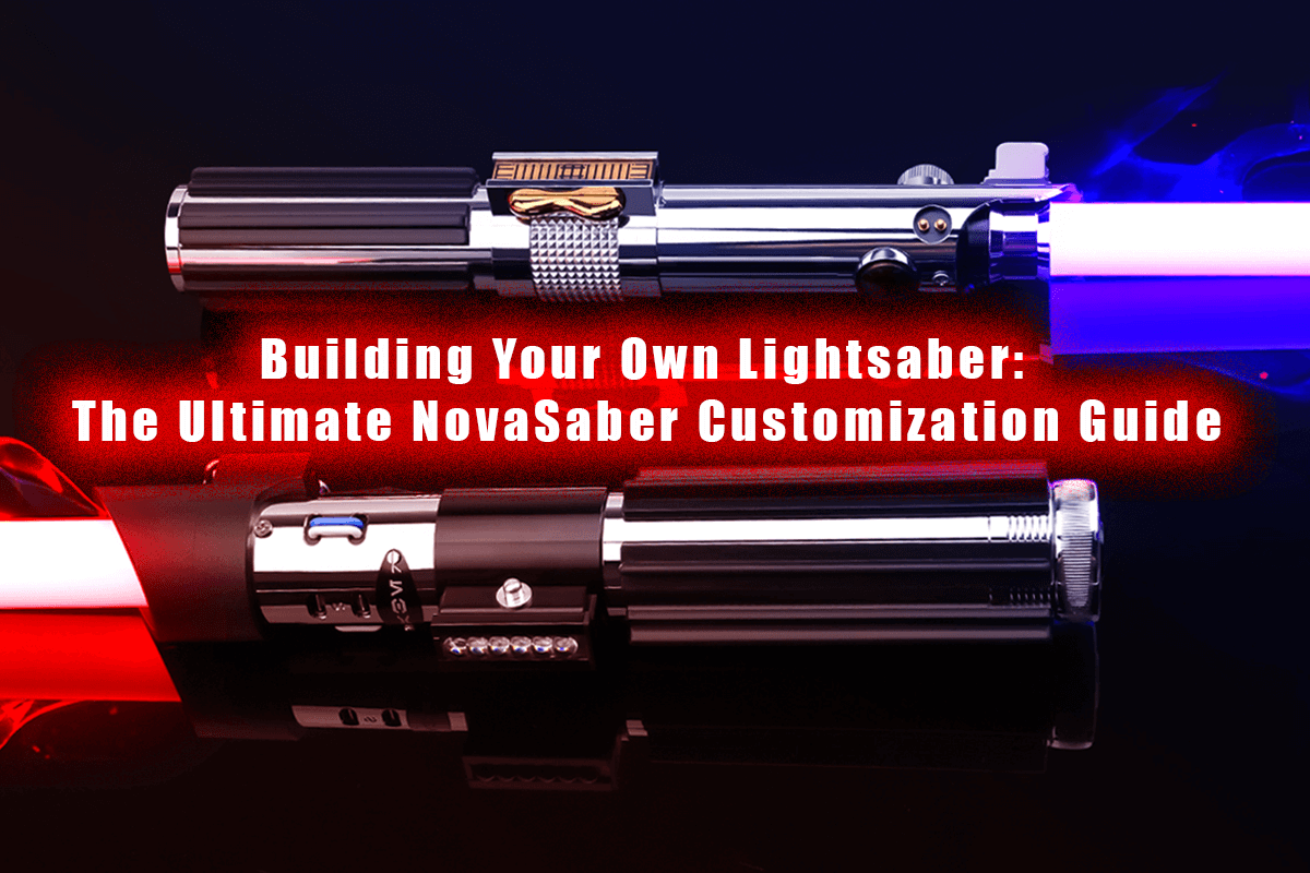 Building Your Own Lightsaber: The Ultimate NovaSaber Customization Guide